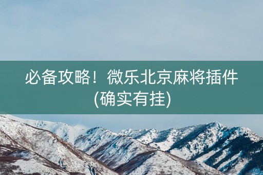 必备攻略！微乐北京麻将插件(确实有挂)
