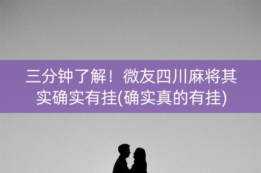 三分钟了解！微友四川麻将其实确实有挂(确实真的有挂)