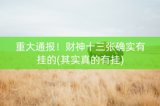 重大通报！财神十三张确实有挂的(其实真的有挂)