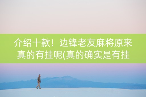 介绍十款！边锋老友麻将原来真的有挂呢(真的确实是有挂)