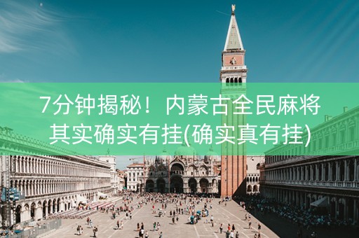 7分钟揭秘！内蒙古全民麻将其实确实有挂(确实真有挂)