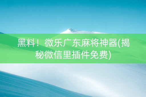黑料！微乐广东麻将神器(揭秘微信里插件免费)