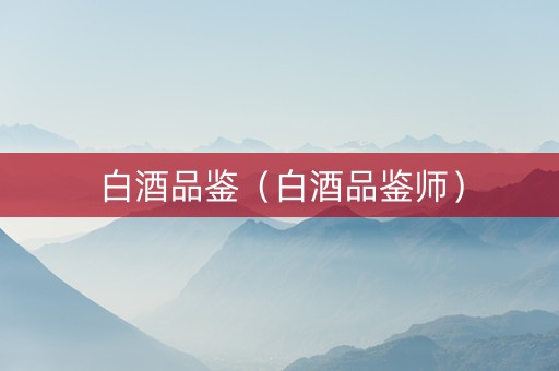 白酒品鉴（白酒品鉴师）