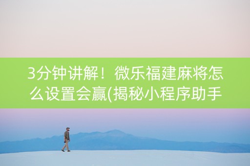 3分钟讲解！微乐福建麻将怎么设置会赢(揭秘小程序助手软件)