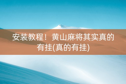 安装教程！黄山麻将其实真的有挂(真的有挂)