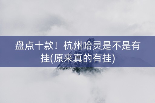 盘点十款！杭州哈灵是不是有挂(原来真的有挂)