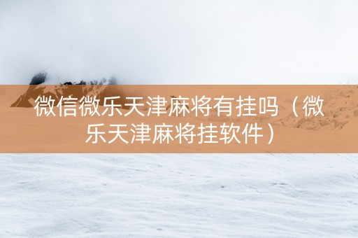 微信微乐天津麻将有挂吗（微乐天津麻将挂软件）