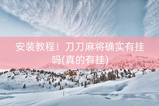 安装教程！刀刀麻将确实有挂吗(真的有挂)