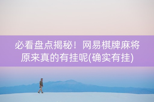 必看盘点揭秘！网易棋牌麻将原来真的有挂呢(确实有挂)