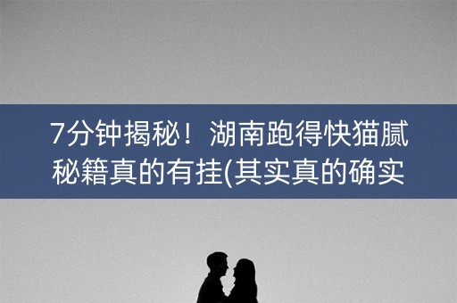 7分钟揭秘！湖南跑得快猫腻秘籍真的有挂(其实真的确实有挂)