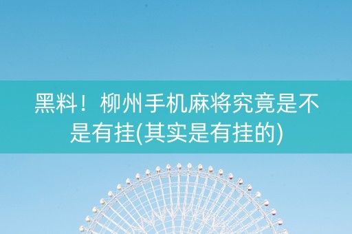 黑料！柳州手机麻将究竟是不是有挂(其实是有挂的)