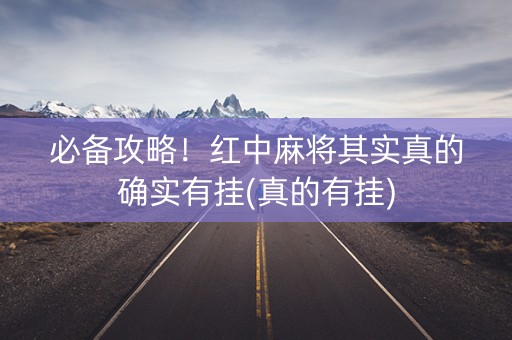 必备攻略！红中麻将其实真的确实有挂(真的有挂)