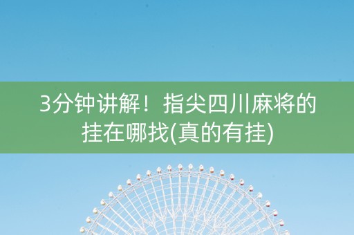 3分钟讲解！指尖四川麻将的挂在哪找(真的有挂)