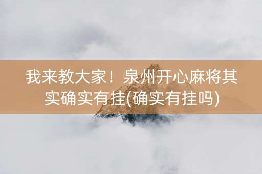 我来教大家！泉州开心麻将其实确实有挂(确实有挂吗)