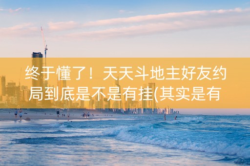 终于懂了！天天斗地主好友约局到底是不是有挂(其实是有挂的)