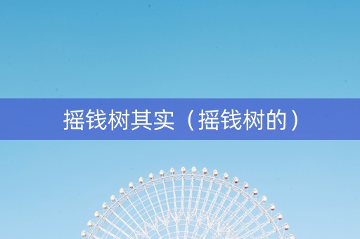 摇钱树其实（摇钱树的）