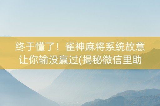 终于懂了！雀神麻将系统故意让你输没赢过(揭秘微信里助赢神器)