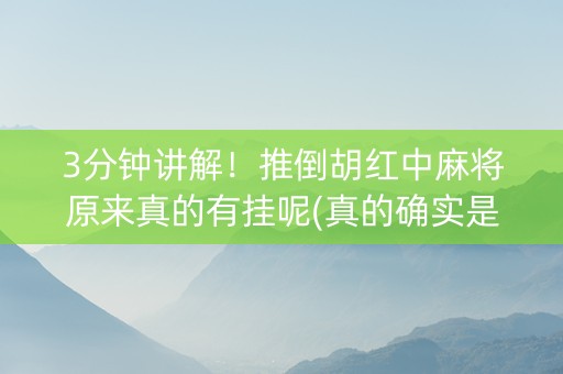 3分钟讲解！推倒胡红中麻将原来真的有挂呢(真的确实是有挂)