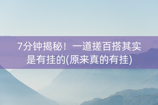 7分钟揭秘！一道搓百搭其实是有挂的(原来真的有挂)