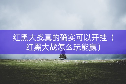 红黑大战真的确实可以开挂（红黑大战怎么玩能赢）