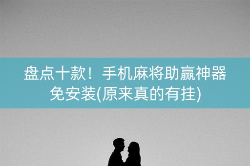 盘点十款！手机麻将助赢神器免安装(原来真的有挂)