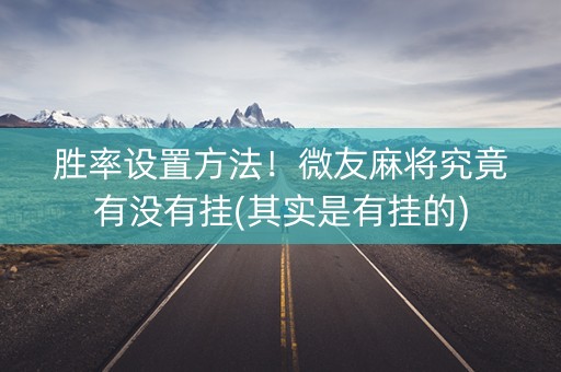 胜率设置方法！微友麻将究竟有没有挂(其实是有挂的)