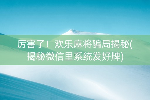 厉害了！欢乐麻将骗局揭秘(揭秘微信里系统发好牌)