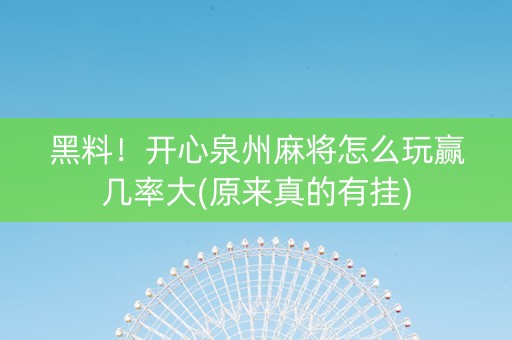 黑料！开心泉州麻将怎么玩赢几率大(原来真的有挂)