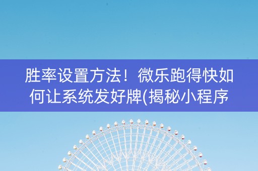 胜率设置方法！微乐跑得快如何让系统发好牌(揭秘小程序插件购买)
