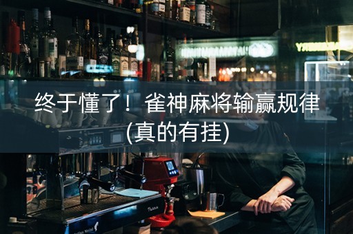 终于懂了！雀神麻将输赢规律(真的有挂)