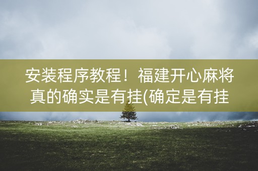 安装程序教程！福建开心麻将真的确实是有挂(确定是有挂)