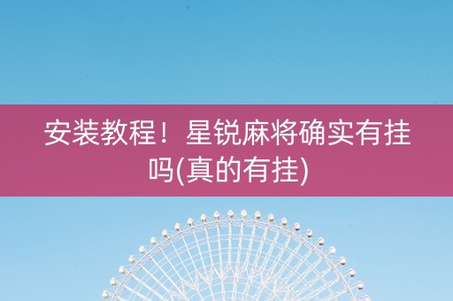 安装教程！星锐麻将确实有挂吗(真的有挂)