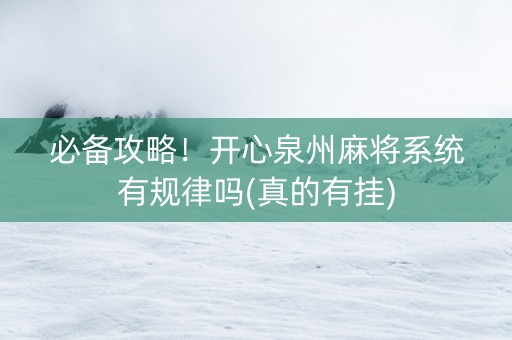 必备攻略！开心泉州麻将系统有规律吗(真的有挂)