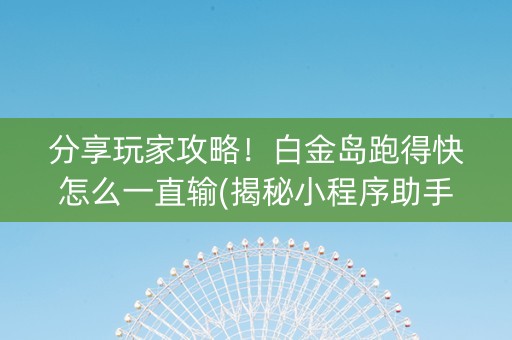 分享玩家攻略！白金岛跑得快怎么一直输(揭秘小程序助手软件)