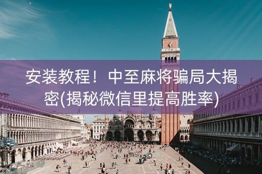 安装教程！中至麻将骗局大揭密(揭秘微信里提高胜率)