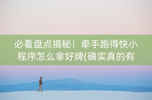 必看盘点揭秘！牵手跑得快小程序怎么拿好牌(确实真的有挂)