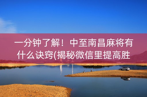 一分钟了解！中至南昌麻将有什么诀窍(揭秘微信里提高胜率)