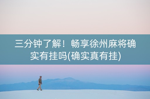 三分钟了解！畅享徐州麻将确实有挂吗(确实真有挂)