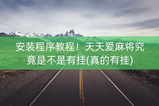 安装程序教程！天天爱麻将究竟是不是有挂(真的有挂)