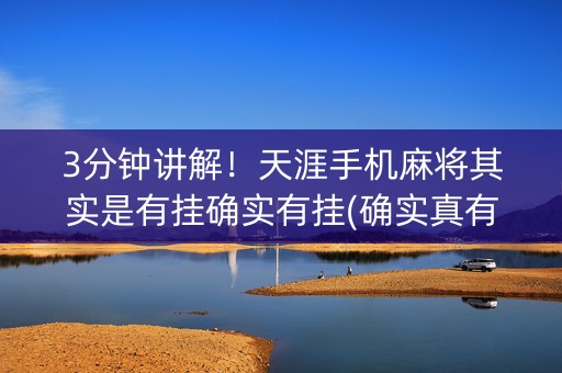 3分钟讲解！天涯手机麻将其实是有挂确实有挂(确实真有挂)