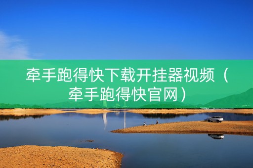 牵手跑得快下载开挂器视频（牵手跑得快官网）