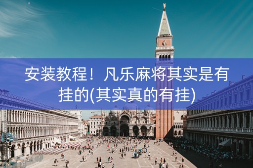 安装教程！凡乐麻将其实是有挂的(其实真的有挂)