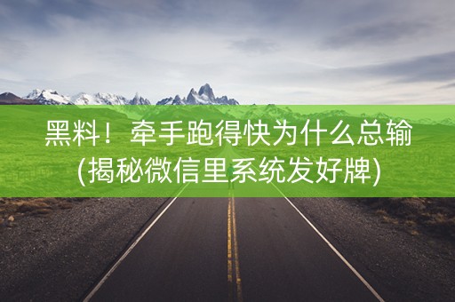 黑料！牵手跑得快为什么总输(揭秘微信里系统发好牌)