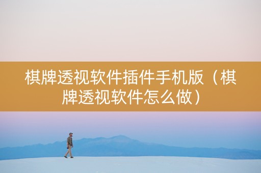 棋牌透视软件插件手机版（棋牌透视软件怎么做）