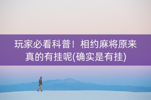 玩家必看科普！相约麻将原来真的有挂呢(确实是有挂)