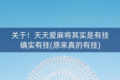 关于！天天爱麻将其实是有挂确实有挂(原来真的有挂)