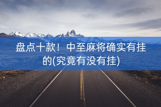 盘点十款！中至麻将确实有挂的(究竟有没有挂)