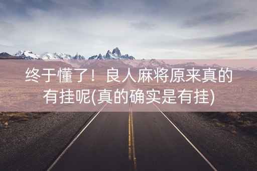 终于懂了！良人麻将原来真的有挂呢(真的确实是有挂)
