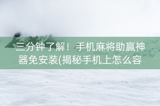 三分钟了解！手机麻将助赢神器免安装(揭秘手机上怎么容易赢)
