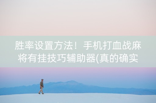 胜率设置方法！手机打血战麻将有挂技巧辅助器(真的确实是有挂)